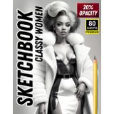 Classy Women Sketchbook: Elegant Ink Line Art for Tracing & Practice – 80 Sheets, Premium Edition: A Stylish Tracing Book Featuring Classy Women in ... Images for Artists to Refine Their Skills