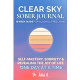 Clear Sky Sober Journal: 12-Week Guide for Alcohol-Free Living, Self-Mastery, Sobriety, & Revealing the Joy of Life One Day at a Time