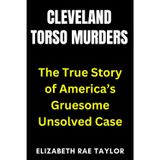 Cleveland Torso Murders: The True Story of America's Gruesome Unsolved Case