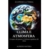 Clima e Atmosfera: Il respiro del pianeta e il delicato equilibrio del clima (Scoprire la Terra, Band 3)