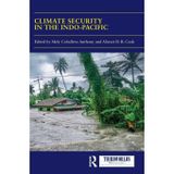 Climate Security in the Indo-Pacific: Variations, Contestations and Convergence of Security Practices
