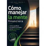 Cómo manejar la mente financiera: cómo equilibrar la codicia y el miedo en las decisiones financieras