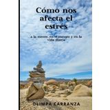 Cómo nos afecta el estrés: A la mente, en el cuerpo y en la vida diaria