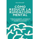 Cómo reducir la rumiación mental: Calma la ansiedad, controla tus pensamientos y encuentra equilibrio emocional