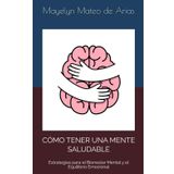 CÓMO TENER UNA MENTE SALUDABLE: Estrategias para el Bienestar Mental y el Equilibrio Emocional