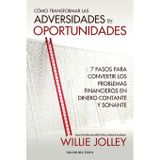 Cómo transformar las adversidades en oportunidades: 7 pasos convertir los problemas financieros en dinero constante y sonante