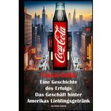 Coca-Cola I Eine Geschichte des Erfolgs I Das Geschäft hinter Amerikas Lieblingsgetränk: Unternehmerische Meisterleistung und Zukunftsperspektiven