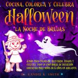 Cocina, Colorea y Celebra Halloween, la Noche de Brujas: ¡Libro para colorear, recetario, juegos y cultura todo en uno! Horas de diversión educativa ... 8 años en adelante. (Cook, Color & Celebrate)
