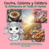 Cocina, Colorea y Celebra la Primavera en Todo el Mundo: ¡Libro para colorear, libro de cocina, acertijos y cultura, todo en uno! Horas de diversión ... 8 años en adelante. (Cook, Color & Celebrate)