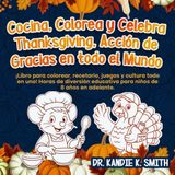 Cocina, Colorea y Celebra Thanksgiving, Acción de Gracias en todo el Mundo: ¡Libro para colorear, recetario, juegos y cultura todo en uno! Horas de ... años en adelante. (Cook, Color and Celebrate)