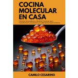 Cocina Molecular en Casa - Sabores Innovadores al Alcance de Todos: Técnicas Innovadoras y Recetas Creativas para Transformar tu Cocina en un Laboratorio Gastronómico (Crudo y Sin Filtro)