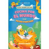 Cocina por el mundo con Peter Pancake: Aventuras y recetas fáciles para niños