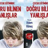 Çocuk Eğitiminde Doğru Bilinen Yanlışlar - pedagog adem gunes