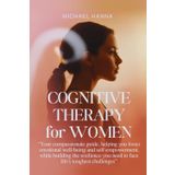 Cognitive Therapy for Women: Your compassionate guide, helping you foster emotional well-being and self-empowerment, while building the resilience you need to face life's toughest challenges
