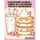 Colazione Kawaii – Libro da Colorare Dolce e Adorabile: 50 illustrazioni super carine di pancake, toast, caffè e dolci della colazione in stile kawaii (Coloring Books, Band 22)