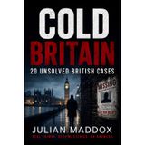 Cold Britain: 20 Unsolved British Cases: rue Crime, Forensic Breakthroughs and the Science That Might Finally Crack Jack the Ripper, the Thames Torso Murders, Daniel Morgan and Other Cold Cases