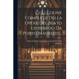 Collezione Completa Della Opere Del Beato Leonardo Da Porto Maurizio...