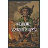 Colombia, a machete y fogón: Crónica literaria: viajes y memorias en la Colombia Profunda 2022-2024