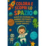 Colora e Scopri lo Spazio: Album da colorare per bambini con pianeti, astronauti, razzi e alieni simpatici