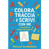 Colora, traccia e scrivi con me: un mondo di disegni da scoprire: Il mio primo quaderno di scrittura. Con illustrazioni per bambini 4-6 anni
