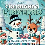 COLORANDO L'INVERNO: SCOPRI LA MAGIA DELL'INVERNO E DELLE FESTE, IMMAGINI FACILI DA COLORARE DAI 5 ANNI IN SU