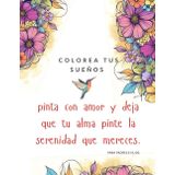 Colorea Tus Sueños: pinta con amor y deja que tu alma pinte la serenidad que mereces. (Coloreando La Vida)