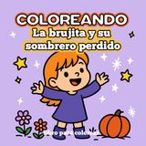 Coloreando La brujita y su sombrero perdido/ Abra Cadabra, Sombrero a Casa: Un libro para colorear mágico e infantil inspirado en una divertida canción de brujitas y hechizos