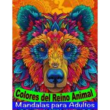 Colores del Reino Animal Mandalas para Adultos: Libro de colorear para alcanzar el equilibrio mental y emocional mediante mandalas