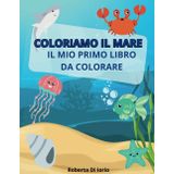 Coloriamo il Mare: Il mio primo libro da colorare per bambini da 2 a 8 anni