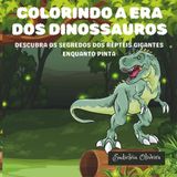Colorindo a Era dos Dinossauros: Descubra os segredos dos répteis gigantes enquanto pinta