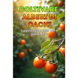 Coltivare alberi di cachi: Una guida completa per i giardinieri: varietà, piantagione e cura degli alberi di cachi.