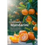 Coltivare i mandarini: Una guida completa alla coltivazione dei mandarini: varietà, semina, cura, protezione dai parassiti e tecnologie moderne per un raccolto di alta qualità