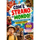Com’è strano il mondo! Tradizioni, feste e usanze incredibili da tutto il pianeta: Oltre 100 curiosità che ti lasceranno a bocca aperta