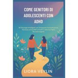 COME GENITORI DI ADOLESCENTI CON ADHD: 50 Strategie Intelligenti per Sviluppare Concentrazione, Sicurezza ed Equilibrio Emotivo nella tua Figlia Neurodivergente