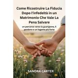 Come Ricostruire La Fiducia Dopo l'infedeltà in un Matrimonio Che Vale La Pena Salvare: un percorso verso la guarigione, il perdono e un legame più forte