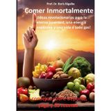 Comer inmortalmente: Ideas revolucionarias para la eterna juventud, una energía explosiva y una vida a todo gas