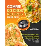 COMFEE Rice Cooker Recipes Made Easy: Perfectly cooked rice, grains, and hearty dishes with more than 200 tasty recipes