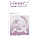 Command and Staff of the Soviet Army Air Force in the Great Patriotic War 1941-1945: A Soviet View