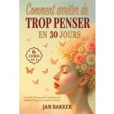 COMMENT ARRÊTER DE TROP PENSER EN 30 JOURS: 6 LIVRES EN 1- Le Guide Ultime pour Combattre les Pensées Négatives, Anxiété et Stress - Recommencer à vivre et Retrouver une Vraie Paix Mentale + BONUS