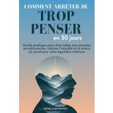 Comment Arrêter de Trop Penser en 30 Jours: Guide Pratique pour dire Adieu aux Pensées Envahissantes, Réduire l’Anxiété et le Stress, et Construire votre Équilibre Intérieur