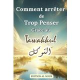 Comment Arrêter de Trop Penser Grâce au Tawakkul: Libère ton esprit, apaise ton cœur et trouve la paix intérieure grâce à la confiance en Allah