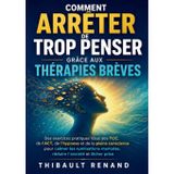 Comment arrêter de trop penser grâce aux thérapies brèves: Des exercices pratiques issus des TCC, de l ACT, de l hypnose et de la pleine conscience ... mentales, réduire l anxiété et lâcher prise