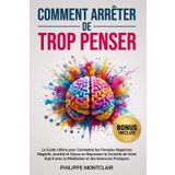Comment Arrêter De Trop Penser: Le Guide Ultime pour Combattre les Pensées Négatives Négatifs, Anxiété et Stress en Reprenant le Contrôle de Votre Esprit avec la Méditation et des Exercices Pratiques