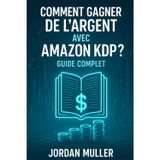 Comment gagner de l'argent avec Amazon KDP ?: Guide complet
