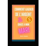 Comment gagner de l’argent grâce à mon Mari ?