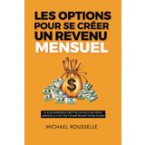 Comment gagner de l'argent tous les mois avec les options.: Générer des revenus réguliers avec les options