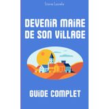 Comment gagner les élections municipales dans son village: Un guide indispensable pour quiconque souhaite gagner une élection locale