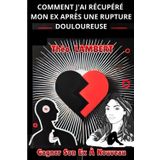 COMMENT J'AI RÉCUPÉRÉ MON EX APRÈS UNE RUPTURE DOULOUREUSE: Gagner Son Ex À Nouveau