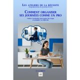 Comment organiser ses journées comme un pro: Outils et méthodes pour gagner du temps et atteindre vos objectifs