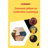 Comment utiliser un multimètre numérique: Le manuel complet du débutant